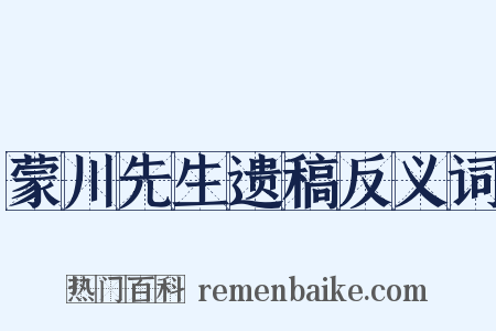 蒙川先生遗稿反义词是什么意思的图片